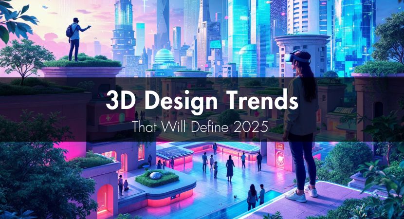 3D Design Trends That Will Define 2025